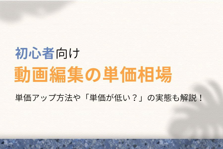 【儲かる?】動画編集の単価相場は〇〇円!収入の伸ばし方も徹底解説!