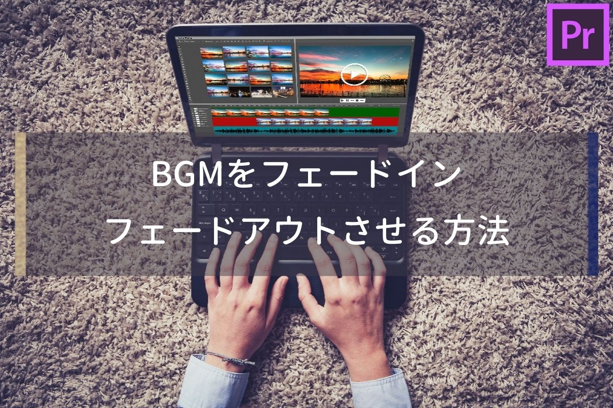 【簡単】Premiere ProでBGMをフェードアウト/フェードインさせる方法