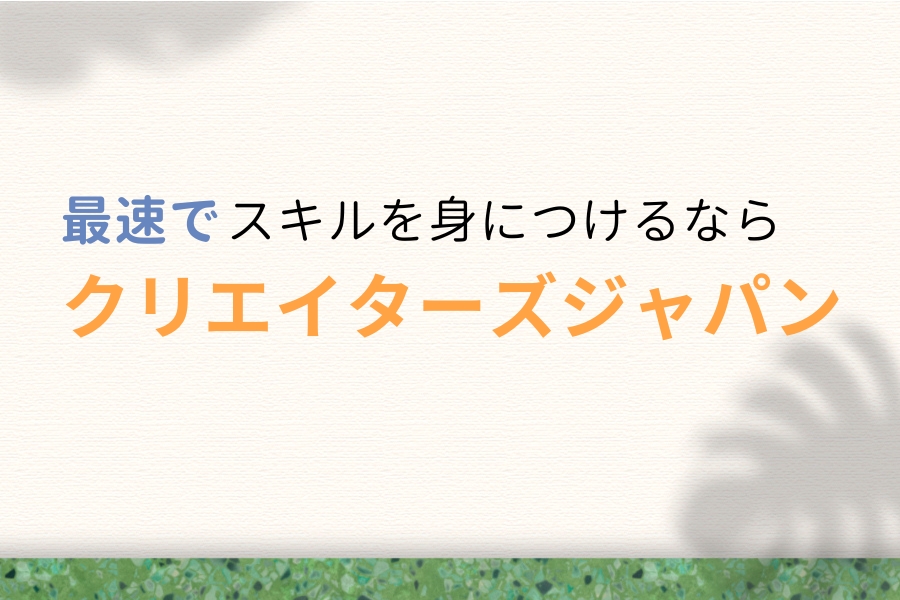 まとめ:最速でスキルを身につけるならクリエイターズジャパン!