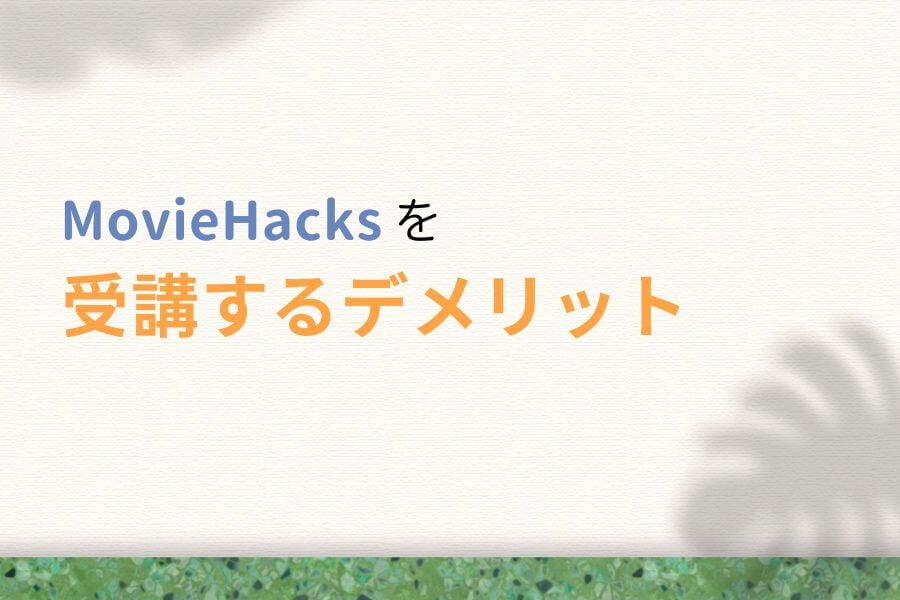 MovieHacks(ムービーハックス)を受講するデメリット