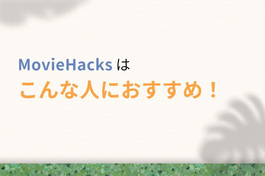 MovieHacks(ムービーハックス)はこんな人におすすめ!