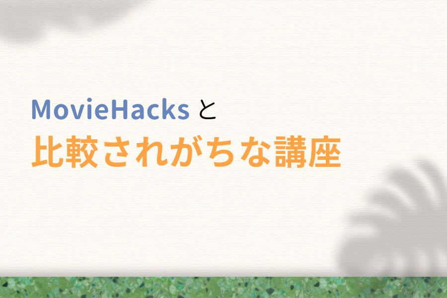 MovieHacks(ムービーハックス)と比較されがちなスクール・講座