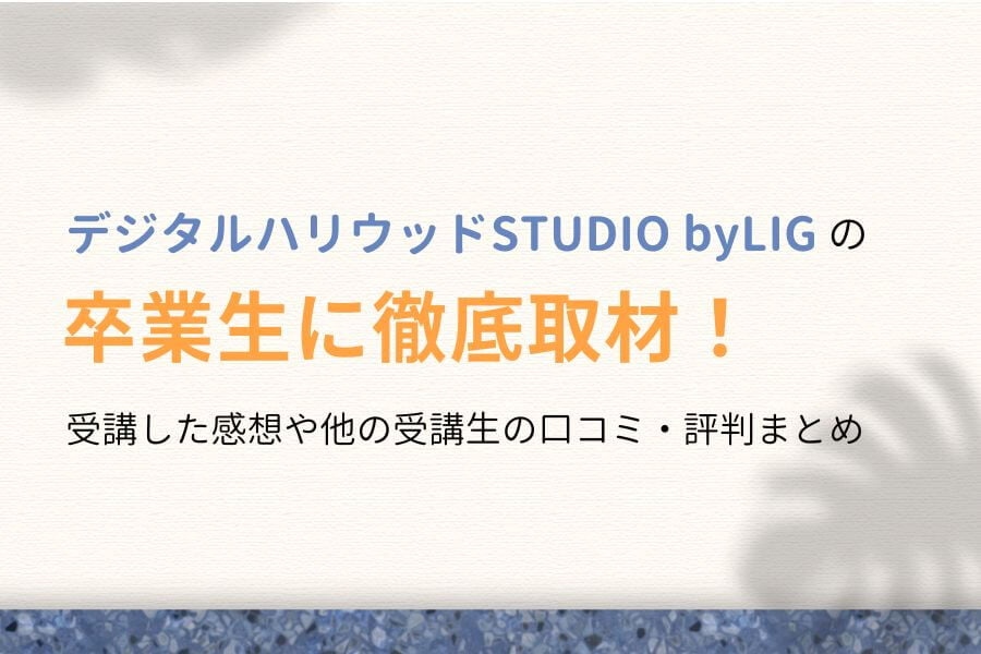 【元受講生を徹底取材】デジタルハリウッドSTUDIO by LIGの口コミ・評判や料金を解説！