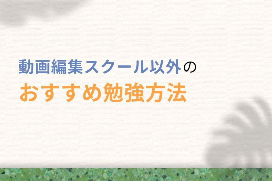 動画編集スクール以外のおすすめ勉強方法