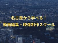 【体験談あり】名古屋でおすすめの動画編集・映像制作スクール5選！