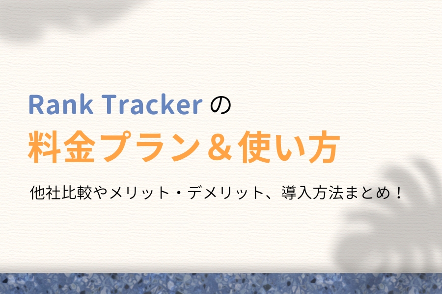 Rank Trackerの料金は?おすすめプラン&SEOに効果的な使い方を解説!