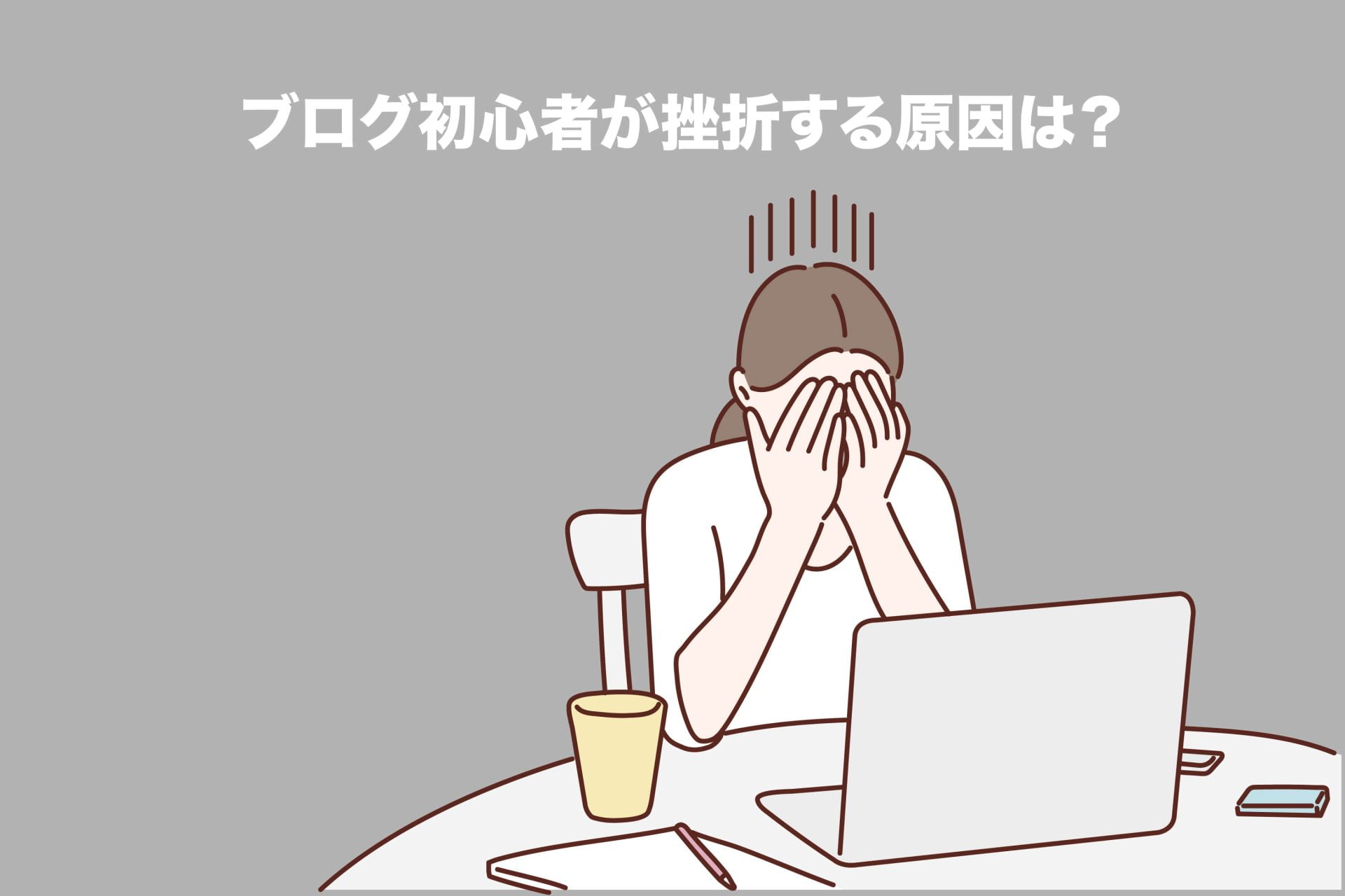 【体験談】ブログ初心者が挫折する原因は1つだけ!5つの解決策を紹介!