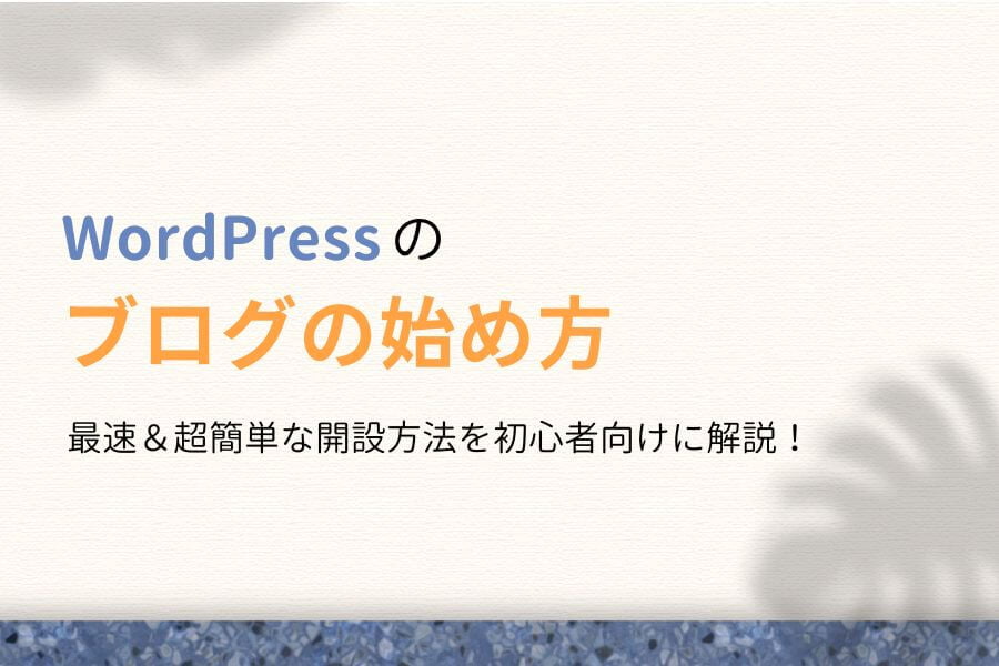 【初心者向け】WordPressブログの始め方【最速&超簡単な開設方法】