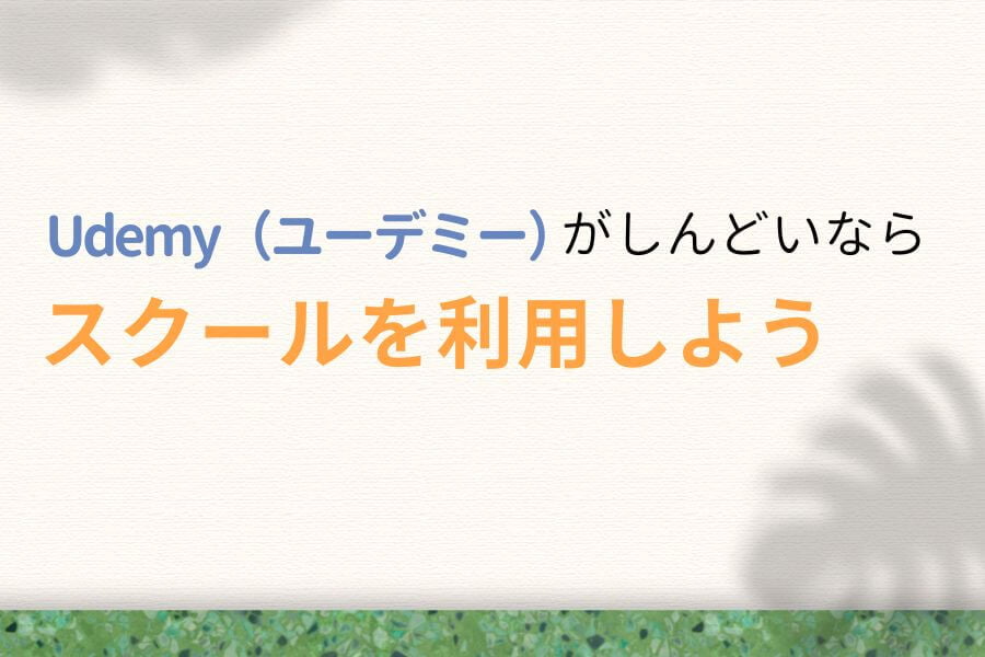 Udemy(ユーデミー)の独学がしんどい方はスクールを利用しよう