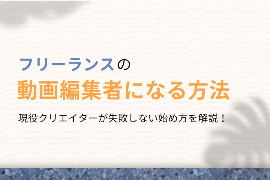 フリーランス動画編集者になるには？失敗しない始め方を徹底解説！