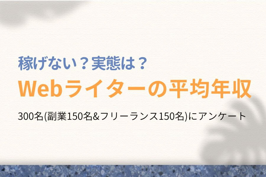 【稼げない？】Webライターの平均年収は？300名のアンケート結果！
