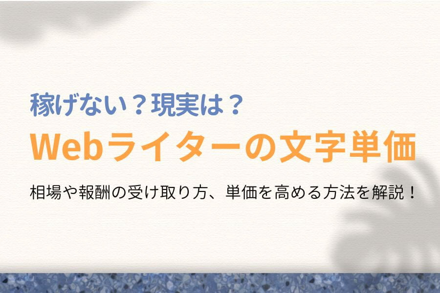 Webライターの文字単価の相場は？スクール講師が厳しい現実を暴露！