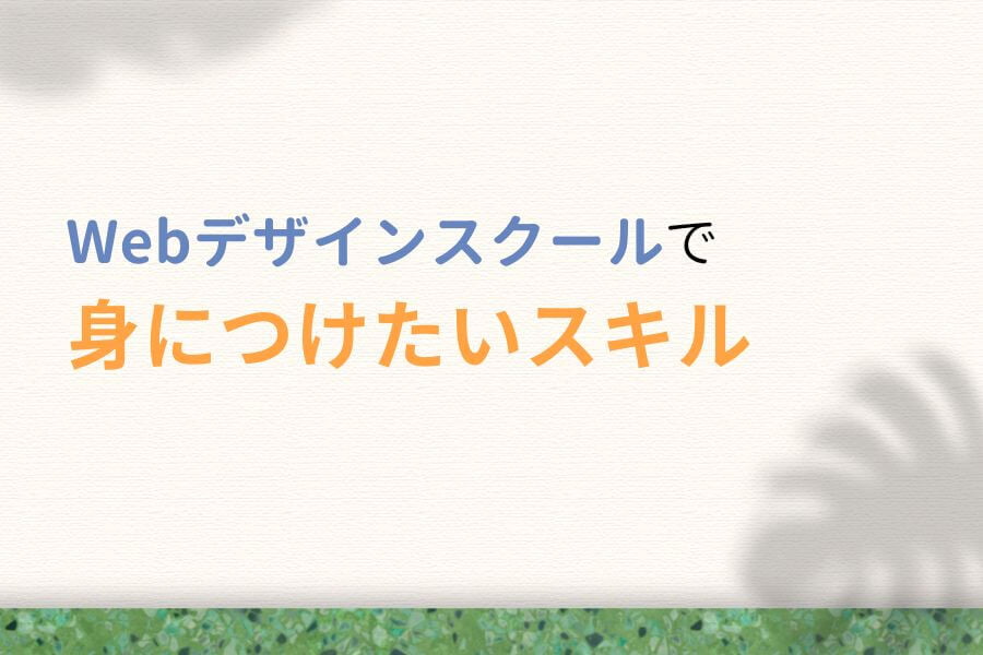 Webデザインスクールで身につけたいスキル
