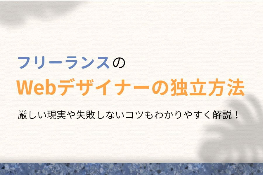 フリーランスWebデザイナーの厳しい現実は?失敗しない独立方法やコツも解説!