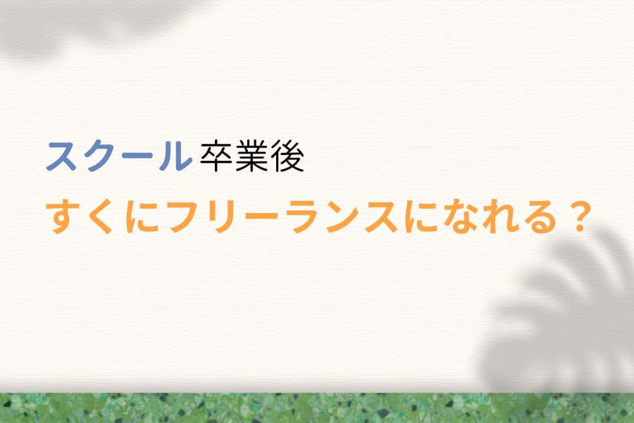 Webデザインスクール卒業後すぐにフリーランスになれる?