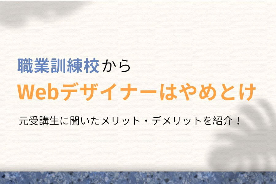 職業訓練校からWebデザイナーはやめとけ！元受講生に聞いた7つの理由