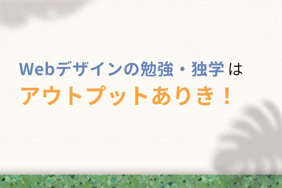 まとめ:Webデザインの勉強・独学は実践ありき!