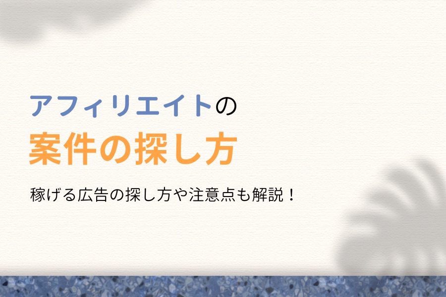 アフィリエイト案件の探し方3つ！稼げる広告の選び方5つも徹底解説！