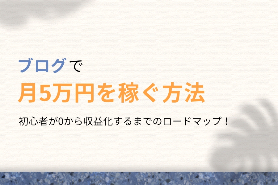 ブログで月5万円を稼ぐ方法!0から収益化までの完全版ロードマップ!